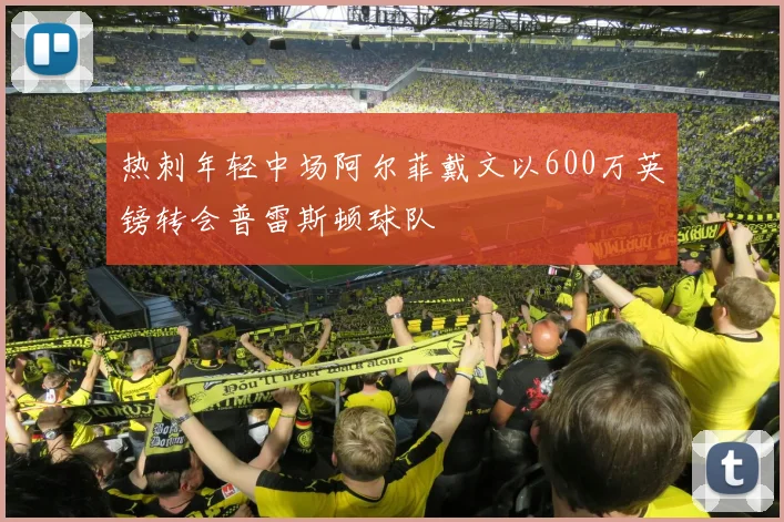 热刺年轻中场阿尔菲戴文以600万英镑转会普雷斯顿球队